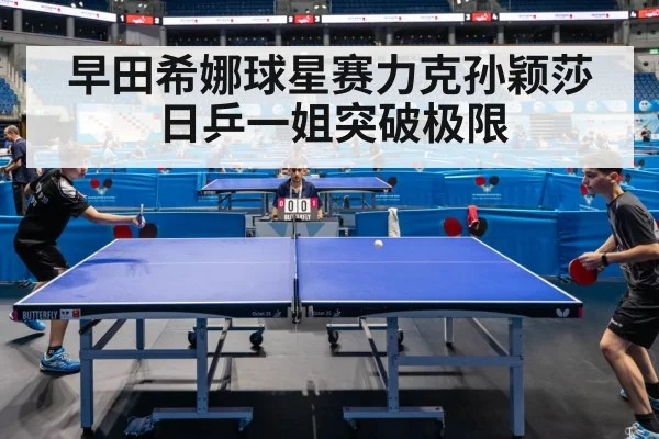 早田希娜球星赛力克孙颖莎 日乒一姐突破极限